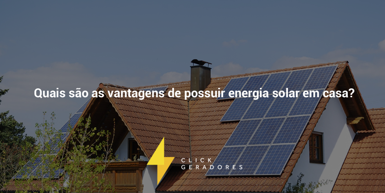 Quais são as vantagens de possuir energia solar em casa?