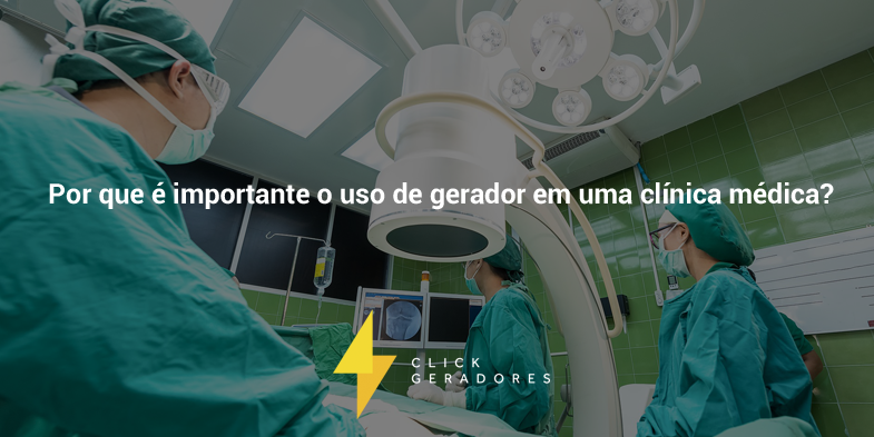 Por que é importante o uso de gerador em uma clínica médica?