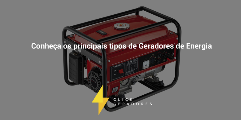 Conheça os principais tipos de Geradores de Energia